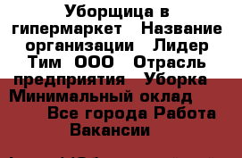 Уборщица в гипермаркет › Название организации ­ Лидер Тим, ООО › Отрасль предприятия ­ Уборка › Минимальный оклад ­ 29 000 - Все города Работа » Вакансии   